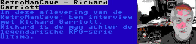 RetroManCave - Richard Garriott | In deze aflevering van de RetroManCave: Een interview met Richard Garriott. Richard is de man achter de legendarische RPG-serie Ultima.