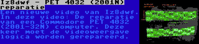 Iz8dwf - PET 4032 (2001N) reparatie | Een nieuwe video van Iz8dwf. In deze video: De reparatie van een Commodore PET 4032 (2001-32N) computer. Deze keer moet de videoweergave logica worden gerepareerd.