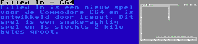 Filled In - C64 | Filled In is een nieuw spel voor de Commodore C64 en is ontwikkeld door Iceout. Dit spel is een snake-achtig spel en is slechts 2 kilo bytes groot.