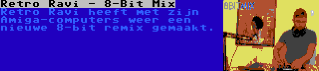Retro Ravi - 8-Bit Mix | Retro Ravi heeft met zijn Amiga-computers weer een nieuwe 8-bit remix gemaakt.