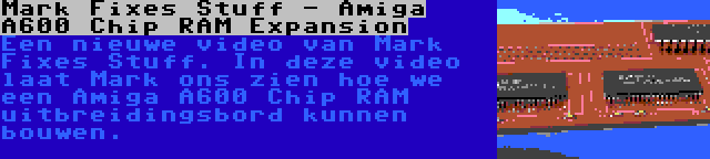 Mark Fixes Stuff - Amiga A600 Chip RAM Expansion | Een nieuwe video van Mark Fixes Stuff. In deze video laat Mark ons zien hoe we een Amiga A600 Chip RAM uitbreidingsbord kunnen bouwen.
