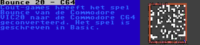 Bounce 20 - C64 | Cout-games heeeft het spel Bounce van de Commodore VIC20 naar de Commodore C64 geconverteerd. Het spel is geschreven in Basic.