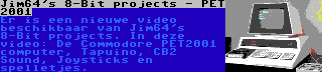 Jim64's 8-Bit projects - PET 2001 | Er is een nieuwe video beschikbaar van Jim64's 8-Bit projects. In deze video: De Commodore PET2001 computer, Tapuino, CB2 Sound, Joysticks en spelletjes.