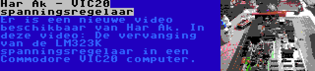 Har Ak - VIC20 spanningsregelaar | Er is een nieuwe video beschikbaar van Har Ak. In deze video: De vervanging van de LM323K spanningsregelaar in een Commodore VIC20 computer.
