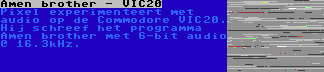 Amen brother - VIC20 | Pixel experimenteert met audio op de Commodore VIC20. Hij schreef het programma Amen brother met 6-bit audio @ 16.3kHz.