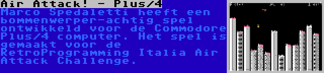 Air Attack! - Plus/4 | Marco Spedaletti heeft een bommenwerper-achtig spel ontwikkeld voor de Commodore Plus/4 computer. Het spel is gemaakt voor de RetroProgramming Italia Air Attack Challenge.