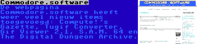 Commodore.software | De webpagina Commodore.software heeft weer veel nieuw items toegevoegd: Compute!'s Gazette, Tugif Converter, Gif Viewer 2.1, S.A.M. 64 en The Digital Dungeon Archive.