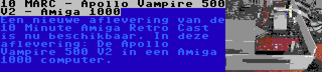 10 MARC - Apollo Vampire 500 V2 - Amiga 1000 | Een nieuwe aflevering van de 10 Minute Amiga Retro Cast is nu beschikbaar. In deze aflevering: De Apollo Vampire 500 V2 in een Amiga 1000 computer.