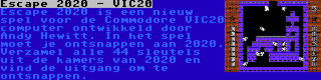Escape 2020 - VIC20 | Escape 2020 is een nieuw spel voor de Commodore VIC20 computer ontwikkeld door Andy Hewitt. In het spel moet je ontsnappen aan 2020. Verzamel alle 44 sleutels uit de kamers van 2020 en vind de uitgang om te ontsnappen.