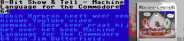8-Bit Show & Tell - Machine Language for the Commodore 64 | Robin Harbron heeft weer een nieuwe YouTube video gemaakt. Deze keer praat hij het over het boek Machine Language for the Commodore 64 van Jim Butterfield.