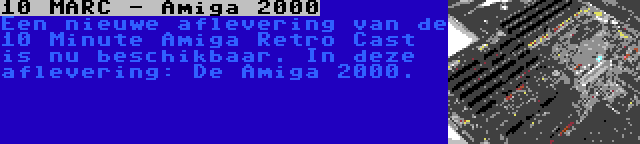 10 MARC - Amiga 2000 | Een nieuwe aflevering van de 10 Minute Amiga Retro Cast is nu beschikbaar. In deze aflevering: De Amiga 2000.
