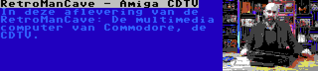 RetroManCave - Amiga CDTV | In deze aflevering van de RetroManCave: De multimedia computer van Commodore, de CDTV.
