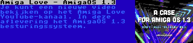 Amiga Love - AmigaOS 1.3 | Je kunt een nieuwe video bekijken op het Amiga Love YouTube-kanaal. In deze aflevering het AmigaOS 1.3 besturingssysteem.