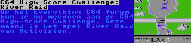 C64 High-Score Challenge: River Raid | Op het Everything C64 forum kun je nu meedoen aan de C64 High-score Challenge. Deze maand is het spel River Raid van Activision.