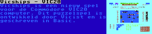 Vicships - VIC20 | Vicships is een nieuw spel voor de Commodore VIC20 computer. Dit puzzelspel is ontwikkeld door Vicist en is geschreven in Basic.