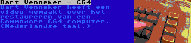 Bart Venneker - C64 | Bart Venneker heeft een video gemaakt over het restaureren van een Commodore C64 computer. (Nederlandse taal.)