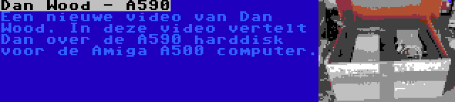 Dan Wood - A590 | Een nieuwe video van Dan Wood. In deze video vertelt Dan over de A590 harddisk voor de Amiga A500 computer.