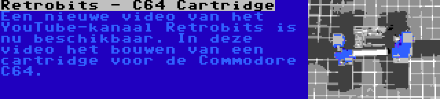 Retrobits - C64 Cartridge | Een nieuwe video van het YouTube-kanaal Retrobits is nu beschikbaar. In deze video het bouwen van een cartridge voor de Commodore C64.