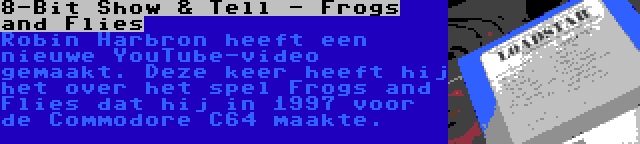 8-Bit Show & Tell - Frogs and Flies | Robin Harbron heeft een nieuwe YouTube-video gemaakt. Deze keer heeft hij het over het spel Frogs and Flies dat hij in 1997 voor de Commodore C64 maakte.