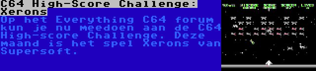 C64 High-Score Challenge: Xerons | Op het Everything C64 forum kun je nu meedoen aan de C64 High-score Challenge. Deze maand is het spel Xerons van Supersoft.