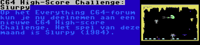 C64 High-Score Challenge: Slurpy | Op het Everything C64-forum kun je nu deelnemen aan een nieuwe C64 High-score Challenge. Het spel van deze maand is Slurpy (1984).