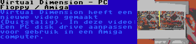 Virtual Dimension - PC Floppy / Amiga | Virtual Dimension heeft een nieuwe video gemaakt (Duitstalig). In deze video: Een PC disk drive aanpassen voor gebruik in een Amiga computer.
