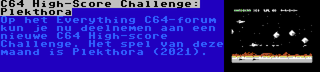 C64 High-Score Challenge: Plekthora | Op het Everything C64-forum kun je nu deelnemen aan een nieuwe C64 High-score Challenge. Het spel van deze maand is Plekthora (2021).