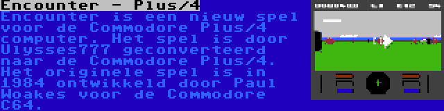 Encounter - Plus/4 | Encounter is een nieuw spel voor de Commodore Plus/4 computer. Het spel is door Ulysses777 geconverteerd naar de Commodore Plus/4. Het originele spel is in 1984 ontwikkeld door Paul Woakes voor de Commodore C64.
