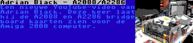 Adrian Black - A2088/A2286 | Een nieuwe YouTube-video van Adrian Black. Deze keer laat hij de A2088 en A2286 bridge board kaarten zien voor de Amiga 2000 computer.