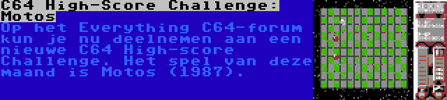 C64 High-Score Challenge: Motos | Op het Everything C64-forum kun je nu deelnemen aan een nieuwe C64 High-score Challenge. Het spel van deze maand is Motos (1987).