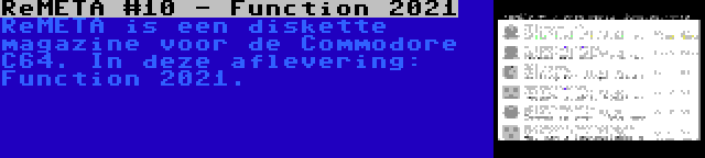 ReMETA #10 - Function 2021 | ReMETA is een diskette magazine voor de Commodore C64. In deze aflevering: Function 2021.