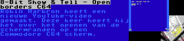 8-Bit Show & Tell - Open borders C64 | Robin Harbron heeft een nieuwe YouTube-video gemaakt. Deze keer heeft hij het over het openen van de schermranden op een Commodore C64 scherm.