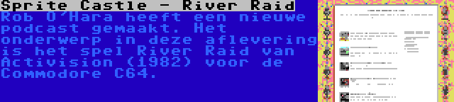 Sprite Castle - River Raid | Rob O'Hara heeft een nieuwe podcast gemaakt. Het onderwerp in deze aflevering is het spel River Raid van Activision (1982) voor de Commodore C64.