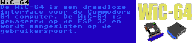 WiC-64 | De WiC-64 is een draadloze interface voor de Commodore 64 computer. De WiC-64 is gebaseerd op de ESP 32 en wordt aangesloten op de gebruikerspoort.