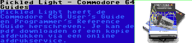 Pickled Light - Commodore 64 Guides | Pickled Light heeft de Commodore C64 User's Guide en Programmer's Reference Guide herschreven. Je kan de pdf downloaden of een kopie afdrukken via een online afdrukservice.