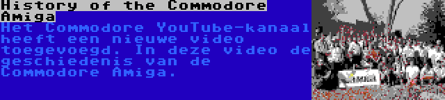 History of the Commodore Amiga | Het Commodore YouTube-kanaal heeft een nieuwe video toegevoegd. In deze video de geschiedenis van de Commodore Amiga.