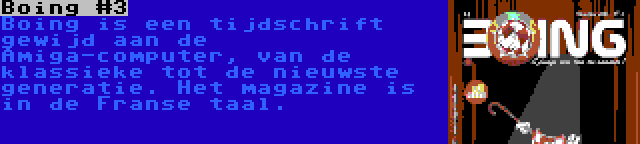 Boing #3 | Boing is een tijdschrift gewijd aan de Amiga-computer, van de klassieke tot de nieuwste generatie. Het magazine is in de Franse taal.