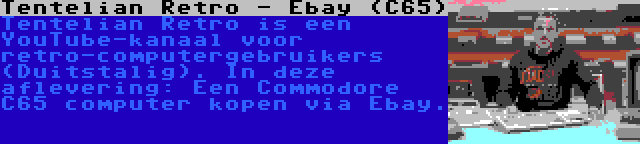 Tentelian Retro - Ebay (C65) | Tentelian Retro is een YouTube-kanaal voor retro-computergebruikers (Duitstalig). In deze aflevering: Een Commodore C65 computer kopen via Ebay.