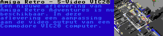 Amiga Retro - S-Video VIC20 | Een nieuwe aflevering van Amiga Retro Adventures is nu beschikbaar. In deze aflevering een aanpassing aan de video output van een Commodore VIC20 computer.