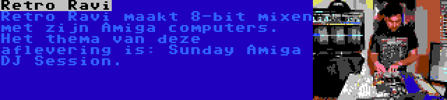 Retro Ravi | Retro Ravi maakt 8-bit mixen met zijn Amiga computers. Het thema van deze aflevering is: Sunday Amiga DJ Session.