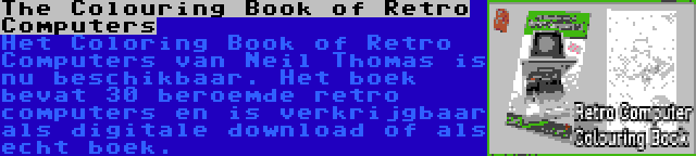 The Colouring Book of Retro Computers | Het Coloring Book of Retro Computers van Neil Thomas is nu beschikbaar. Het boek bevat 30 beroemde retro computers en is verkrijgbaar als digitale download of als echt boek.