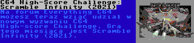 C64 High-Score Challenge: Scramble Infinity (2021) | Na forum Everything C64 możesz teraz wziąć udział w nowym wyzwaniu C64 High-score Challenge. Grą tego miesiąca jest Scramble Infinity (2021).