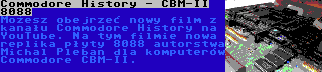 Commodore History - CBM-II 8088 | Możesz obejrzeć nowy film z kanału Commodore History na YouTube. Na tym filmie nowa replika płyty 8088 autorstwa Michal Pleban dla komputerów Commodore CBM-II.