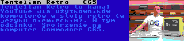 Tentelian Retro - C65 | Tentelian Retro to kanał YouTube dla użytkowników komputerów w stylu retro (w języku niemieckim). W tym odcinku: Spojrzenie na komputer Commodore C65.