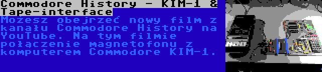 Commodore History - KIM-1 & Tape-interface | Możesz obejrzeć nowy film z kanału Commodore History na YouTube. Na tym filmie połączenie magnetofonu z komputerem Commodore KIM-1.