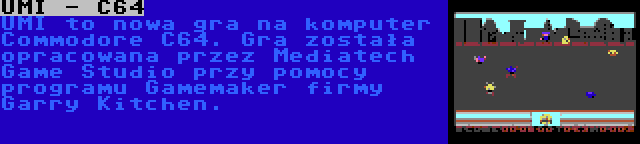UMI - C64 | UMI to nowa gra na komputer Commodore C64. Gra została opracowana przez Mediatech Game Studio przy pomocy programu Gamemaker firmy Garry Kitchen.