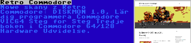 Retro Commodore | Nowe skany z Retro Commodore: DISKMON 1.0, Lär dig programmera Commodore VIC64 Steg for Steg Tredje boken i Commodore 64/128 Hardware Udvidelse.