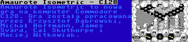 Amaurote Isometric - C128 | Amaurote Isometric to nowa gra na komputer Commodore C128. Gra została opracowana przez Krzysztof Dabrowski, Michał Hoffmann, James Svärd, Cal Skuthorpe i Maciej Witkowiak.