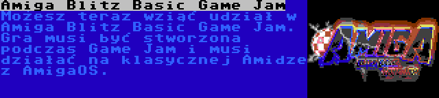 Amiga Blitz Basic Game Jam | Możesz teraz wziąć udział w Amiga Blitz Basic Game Jam. Gra musi być stworzona podczas Game Jam i musi działać na klasycznej Amidze z AmigaOS.