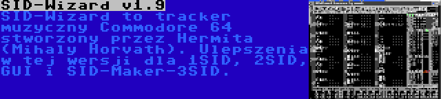 SID-Wizard v1.9 | SID-Wizard to tracker muzyczny Commodore 64 stworzony przez Hermita (Mihaly Horvath). Ulepszenia w tej wersji dla 1SID, 2SID, GUI i SID-Maker-3SID.